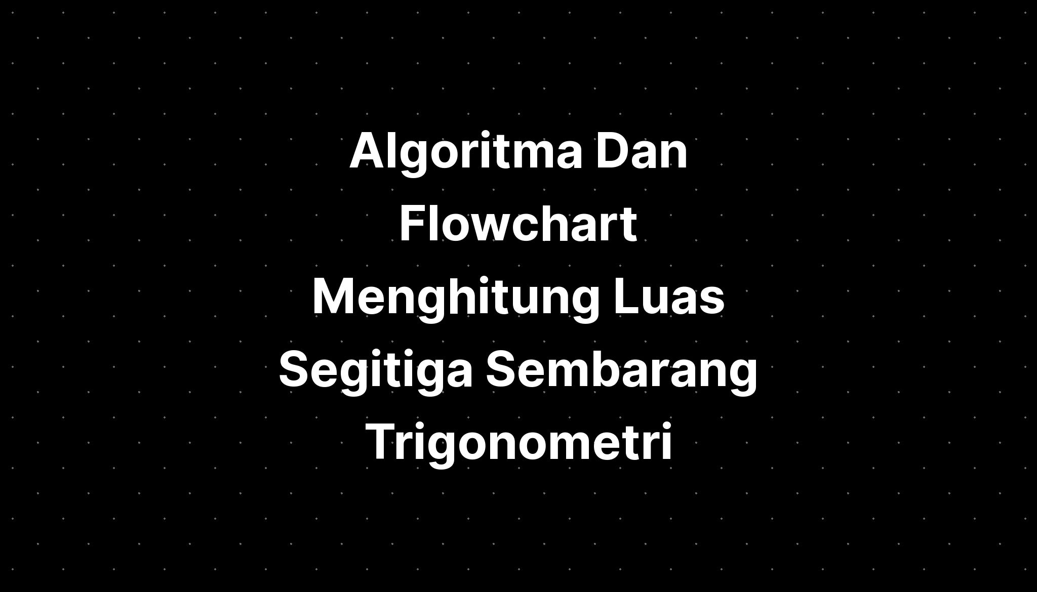 Algoritma Dan Flowchart Menghitung Luas Segitiga Sembarang Trigonometri